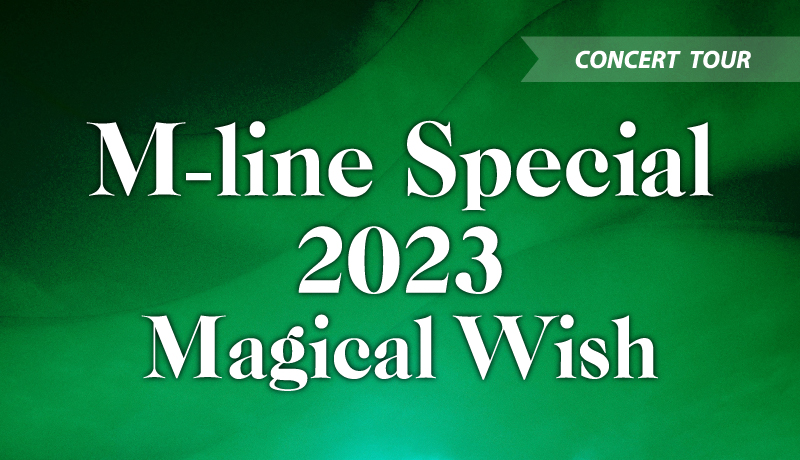 「M-line Special 2023 ～Magical Wish～」追加公演決定！